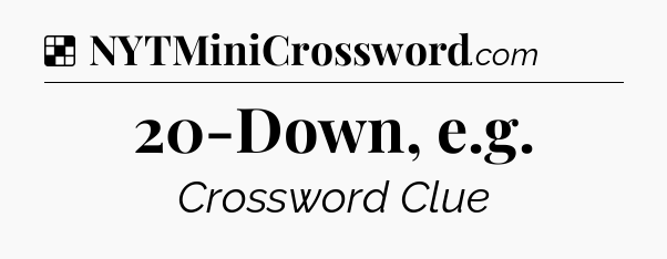 Solution: 20-Down, e.g - NYT Crossword