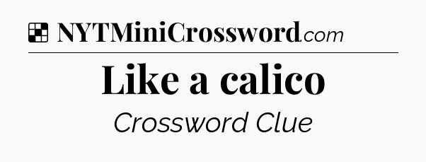 Solution: Like a calico - NYT Crossword