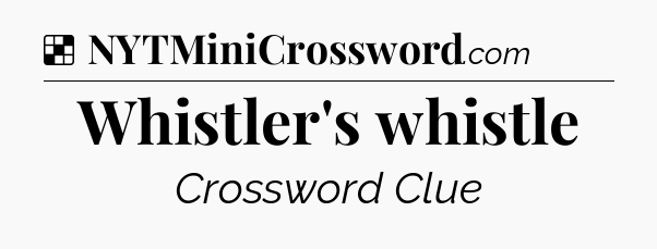 Solution: Whistler's whistle - NYT Crossword