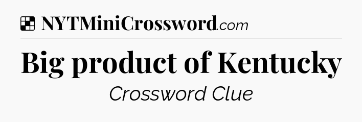 Solution: Big product of Kentucky - NYT Crossword
