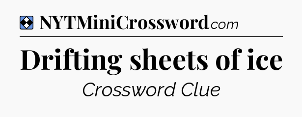 Solution: Drifting sheets of ice - NYT Mini Crossword