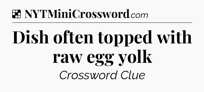Solution: Dish often topped with raw egg yolk - NYT Crossword