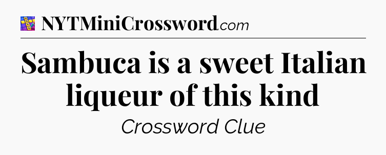 Sambuca is a sweet Italian liqueur of this kind Codycross