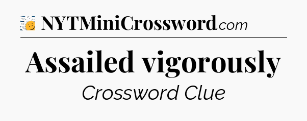 Assailed vigorously - 7 Little Words