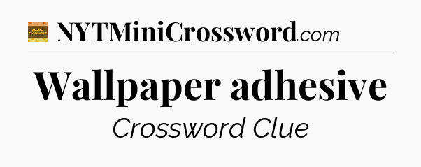 Wallpaper adhesive - Eugene Sheffer Crossword