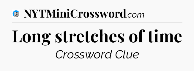 Long stretches of time Crossword Clue