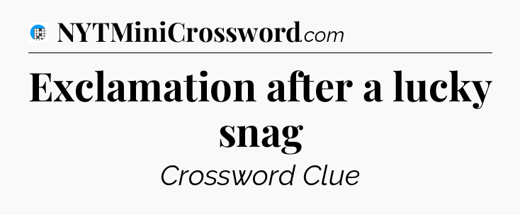 Exclamation after a lucky snag Crossword Clue