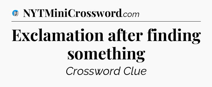 Exclamation after finding something Crossword Clue