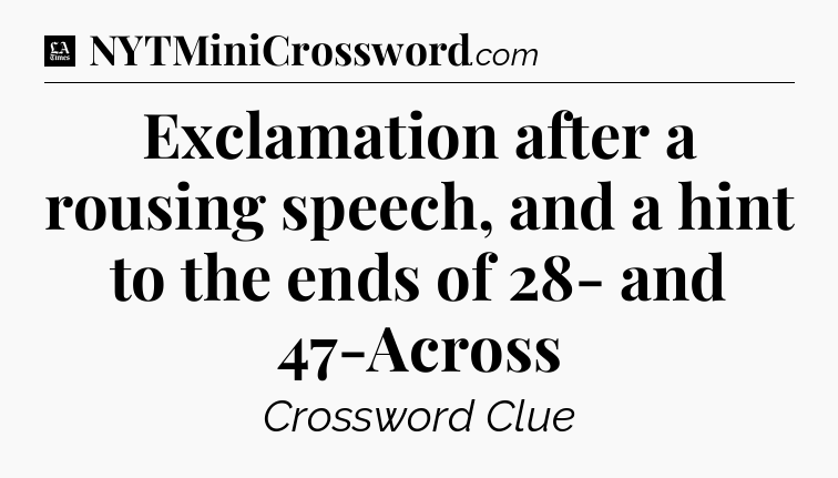 Exclamation after a rousing speech, and a hint to the ends of 28- and 47-Across - LA Times Crossword