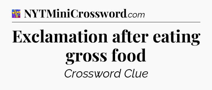 Exclamation after eating gross food Codycross