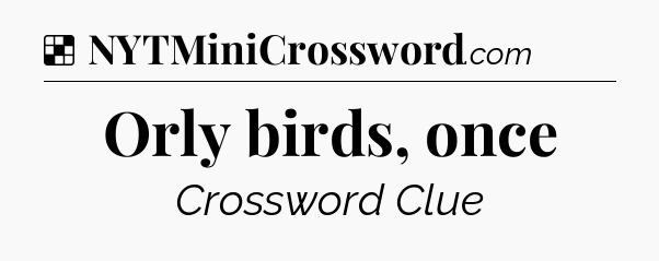 Solution: Orly birds, once - NYT Crossword