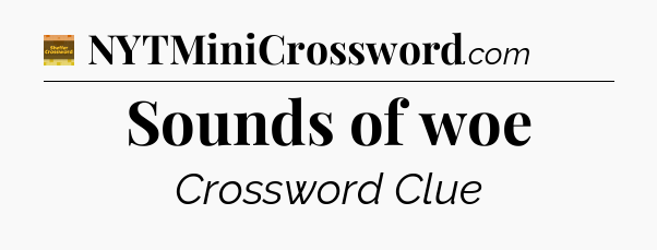 Sounds of woe crossword clue Eugene Sheffer