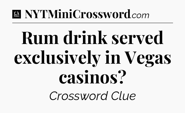 Rum drink served exclusively in Vegas casinos - LA Times Crossword