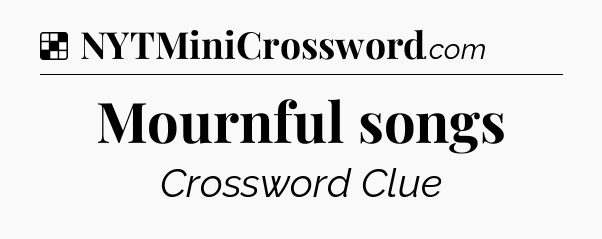 Solution: Mournful songs - NYT Crossword