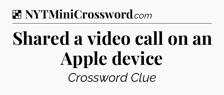 Solution: Shared a video call on an Apple device - NYT Crossword