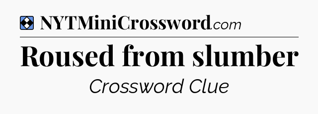 Solution: Roused from slumber - NYT Mini Crossword