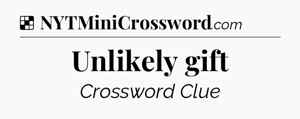 Solution: Unlikely gift - NYT Crossword