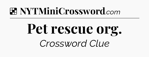 Solution: Pet rescue org - NYT Crossword