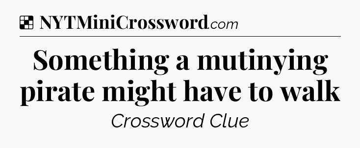 Solution: Something a mutinying pirate might have to walk - NYT Crossword