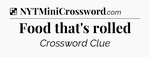 Solution: Food that's rolled - NYT Crossword