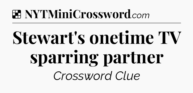 Solution: Stewart's onetime TV sparring partner - NYT Crossword
