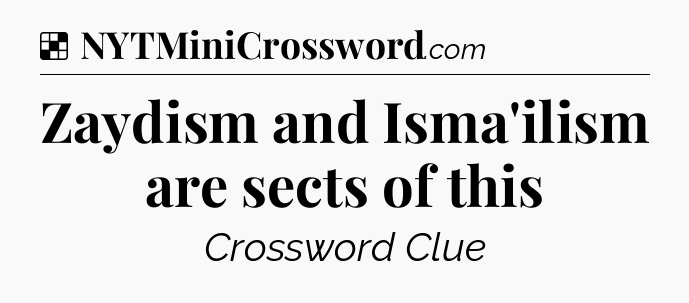 Solution: Zaydism and Isma'ilism are sects of this - NYT Crossword