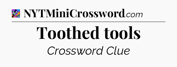 Toothed tools Crossword Clue