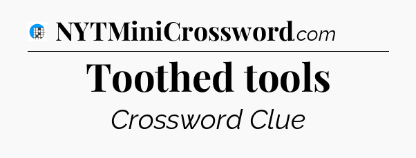 Toothed tools Crossword Clue