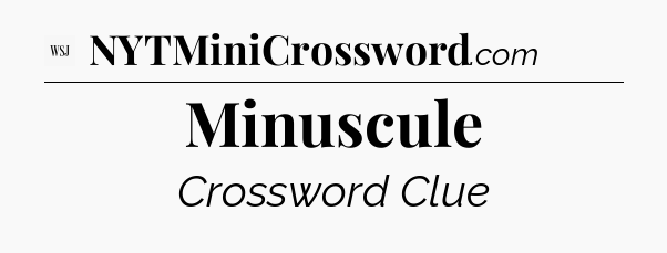 Minuscule - WSJ Crossword