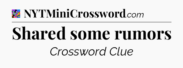 Shared some rumors Crossword Clue