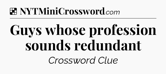 Solution: Guys whose profession sounds redundant - NYT Crossword