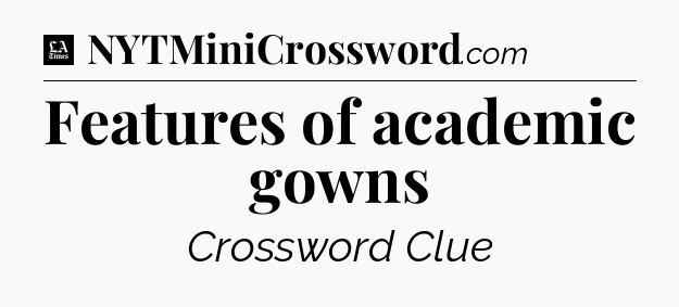 Features of academic gowns - LA Times Crossword