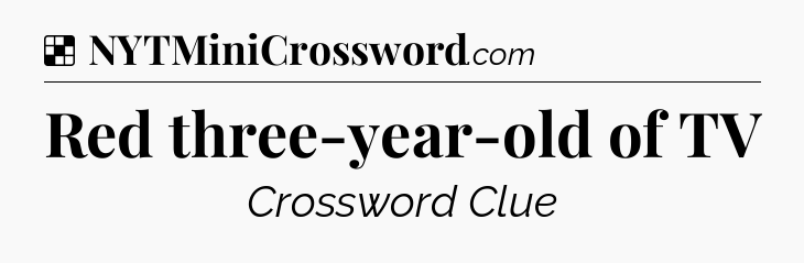 Solution: Red three-year-old of TV - NYT Crossword