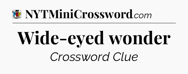 Wide-eyed wonder Crossword Clue