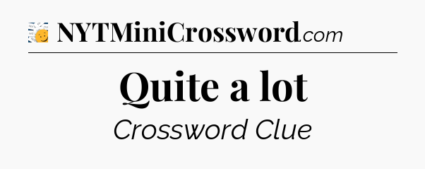 Quite a lot - 7 Little Words