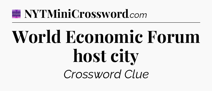 World Economic Forum host city - Thomas Joseph Crossword