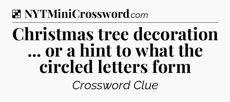 Solution: Christmas tree decoration ... or a hint to what the circled letters form - NYT Crossword