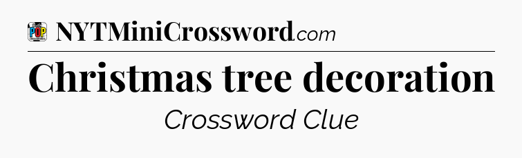 Christmas tree decoration Crossword Clue