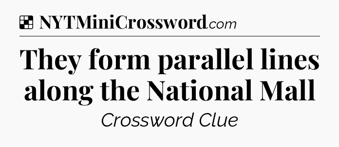 Solution: They form parallel lines along the National Mall - NYT Crossword