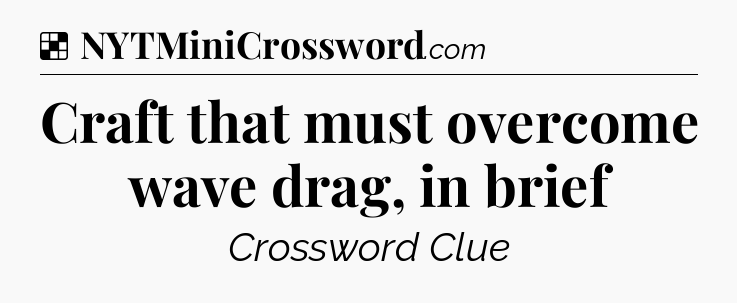 Solution: Craft that must overcome wave drag, in brief - NYT Crossword