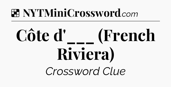 Solution: Côte d'___ (French Riviera) - NYT Crossword