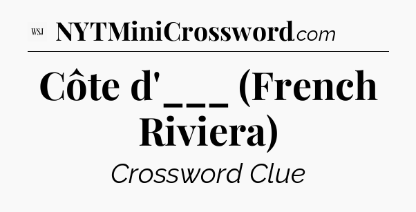 Côte d'___ (French Riviera) - WSJ Crossword