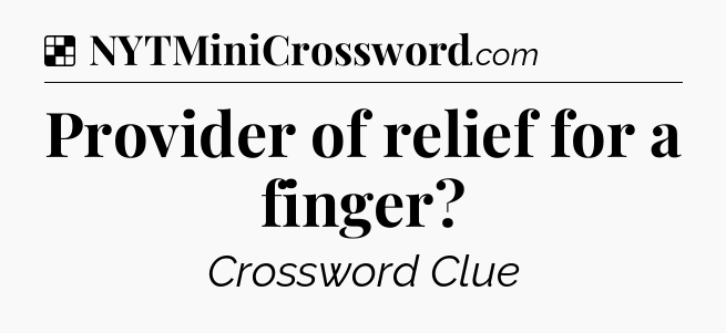 Solution: Provider of relief for a finger - NYT Crossword