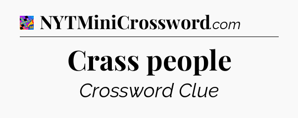 Crass people Crossword Clue