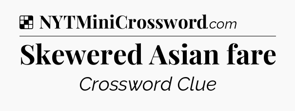 Solution: Skewered Asian fare - NYT Crossword