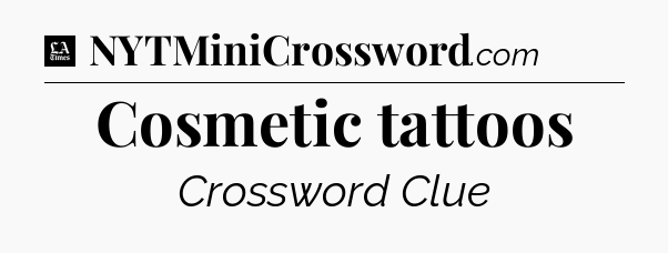 Cosmetic tattoos - LA Times Crossword