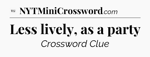 Less lively, as a party - WSJ Crossword