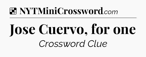 Solution: Jose Cuervo, for one - NYT Crossword