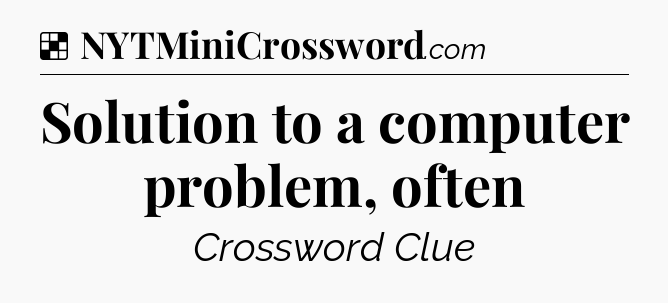 Solution: Solution to a computer problem, often - NYT Crossword