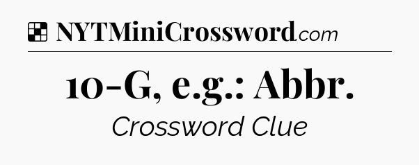 Solution: 10-G, e.g.: Abbr - NYT Crossword